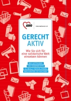 Gerecht Aktiv, Wie Sie sich für eine solidarische Welt einsetzten können.
Ein Leitfaden, um ungerechte globale Verhältnisse bekannter zu machen
